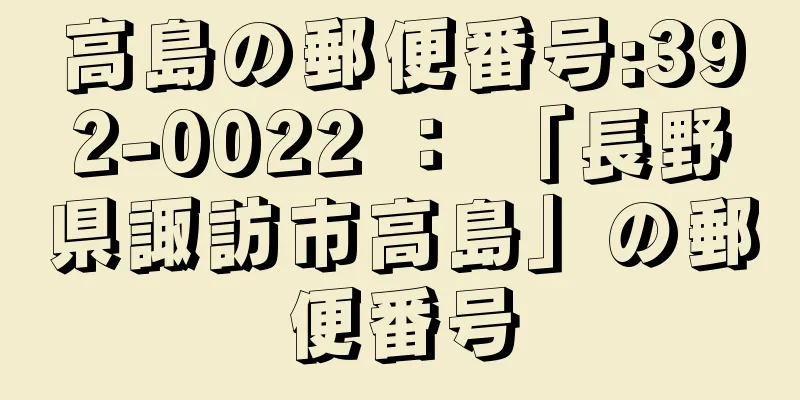 高島の郵便番号:392-0022 ： 「長野県諏訪市高島」の郵便番号