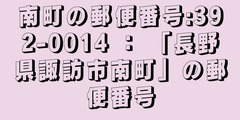 南町の郵便番号:392-0014 ： 「長野県諏訪市南町」の郵便番号