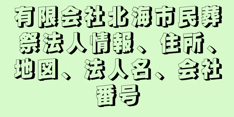 有限会社北海市民葬祭法人情報、住所、地図、法人名、会社番号