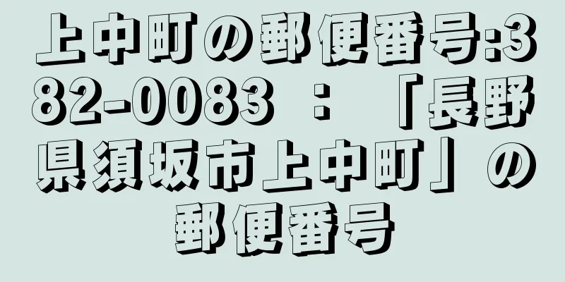 上中町の郵便番号:382-0083 ： 「長野県須坂市上中町」の郵便番号