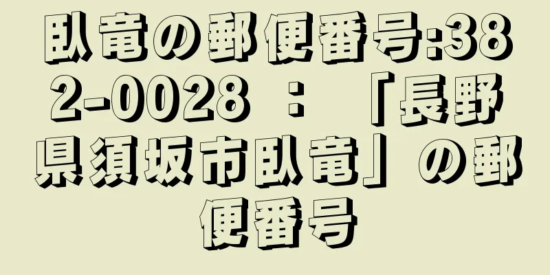 臥竜の郵便番号:382-0028 ： 「長野県須坂市臥竜」の郵便番号