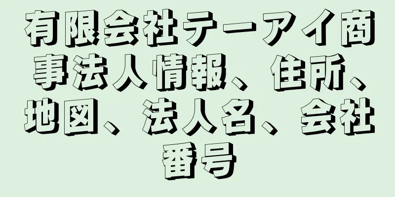 有限会社テーアイ商事法人情報、住所、地図、法人名、会社番号