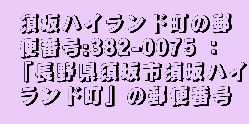 須坂ハイランド町の郵便番号:382-0075 ： 「長野県須坂市須坂ハイランド町」の郵便番号