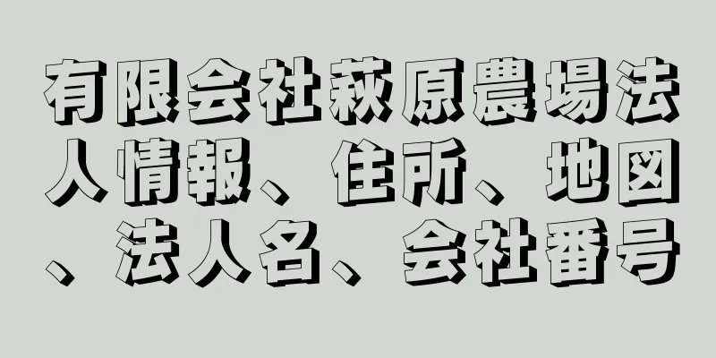 有限会社萩原農場法人情報、住所、地図、法人名、会社番号