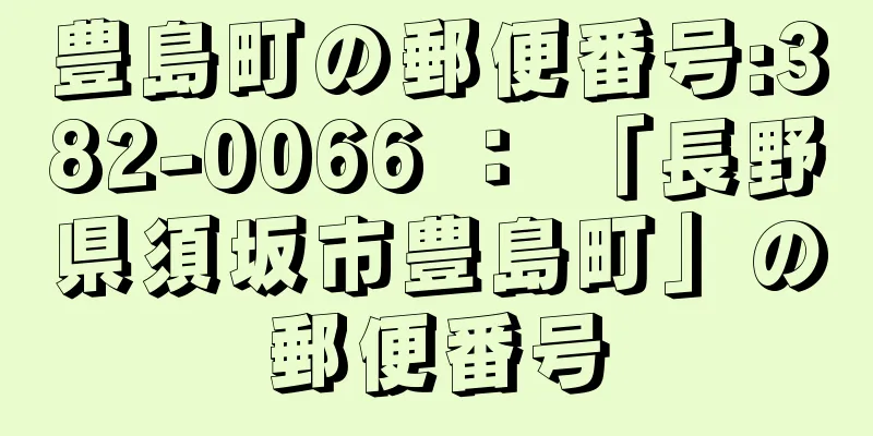 豊島町の郵便番号:382-0066 ： 「長野県須坂市豊島町」の郵便番号