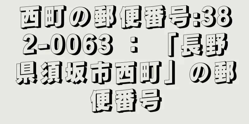 西町の郵便番号:382-0063 ： 「長野県須坂市西町」の郵便番号