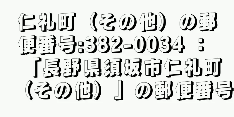 仁礼町（その他）の郵便番号:382-0034 ： 「長野県須坂市仁礼町（その他）」の郵便番号