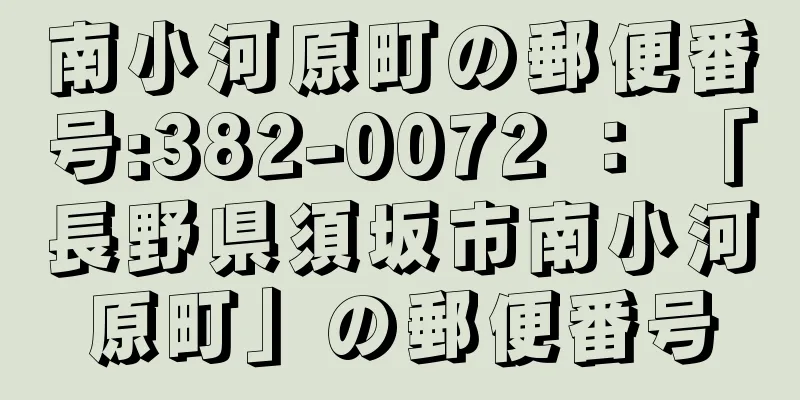 南小河原町の郵便番号:382-0072 ： 「長野県須坂市南小河原町」の郵便番号