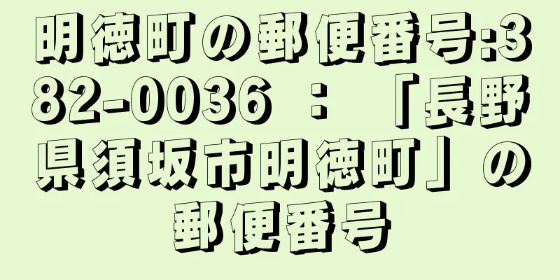 明徳町の郵便番号:382-0036 ： 「長野県須坂市明徳町」の郵便番号