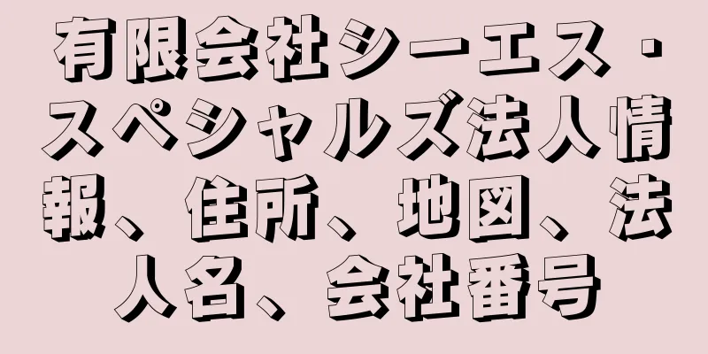 有限会社シーエス・スペシャルズ法人情報、住所、地図、法人名、会社番号