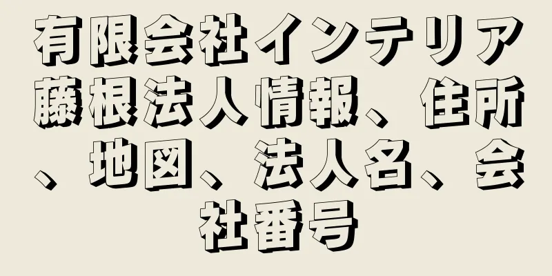 有限会社インテリア藤根法人情報、住所、地図、法人名、会社番号