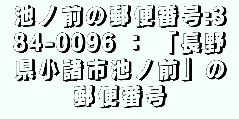 池ノ前の郵便番号:384-0096 ： 「長野県小諸市池ノ前」の郵便番号