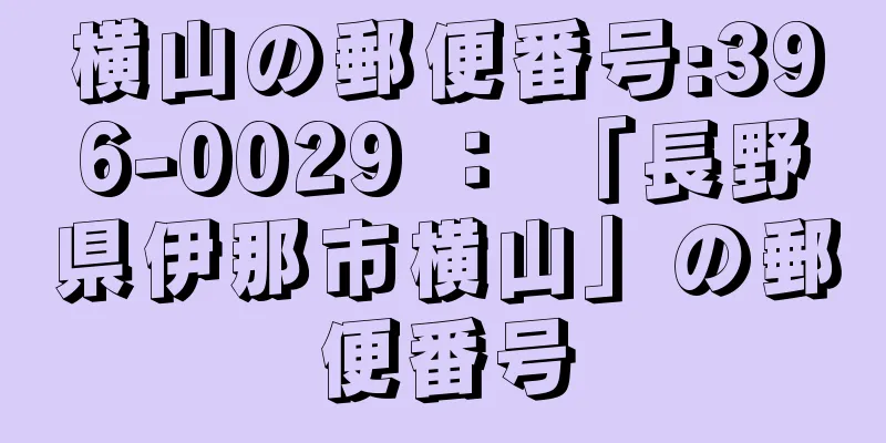 横山の郵便番号:396-0029 ： 「長野県伊那市横山」の郵便番号