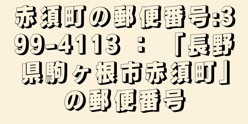 赤須町の郵便番号:399-4113 ： 「長野県駒ヶ根市赤須町」の郵便番号