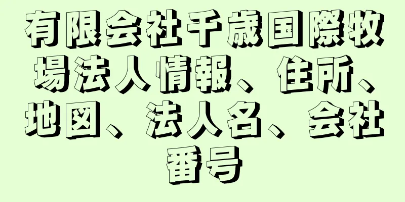 有限会社千歳国際牧場法人情報、住所、地図、法人名、会社番号