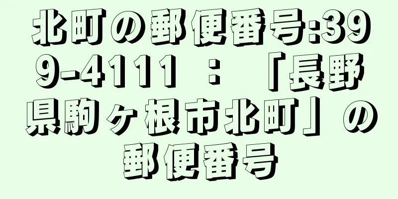 北町の郵便番号:399-4111 ： 「長野県駒ヶ根市北町」の郵便番号