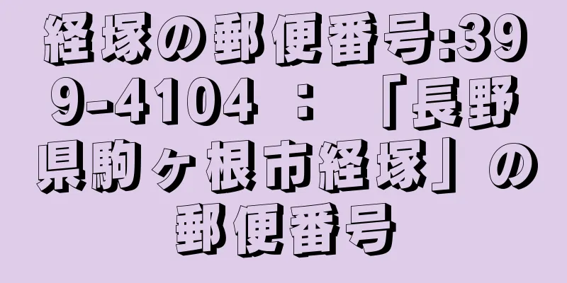 経塚の郵便番号:399-4104 ： 「長野県駒ヶ根市経塚」の郵便番号