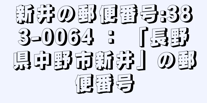 新井の郵便番号:383-0064 ： 「長野県中野市新井」の郵便番号