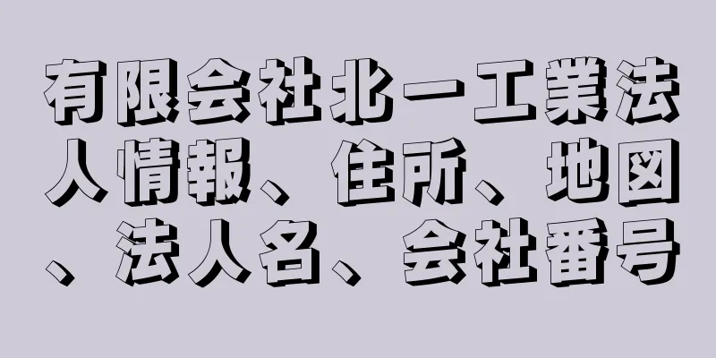 有限会社北一工業法人情報、住所、地図、法人名、会社番号