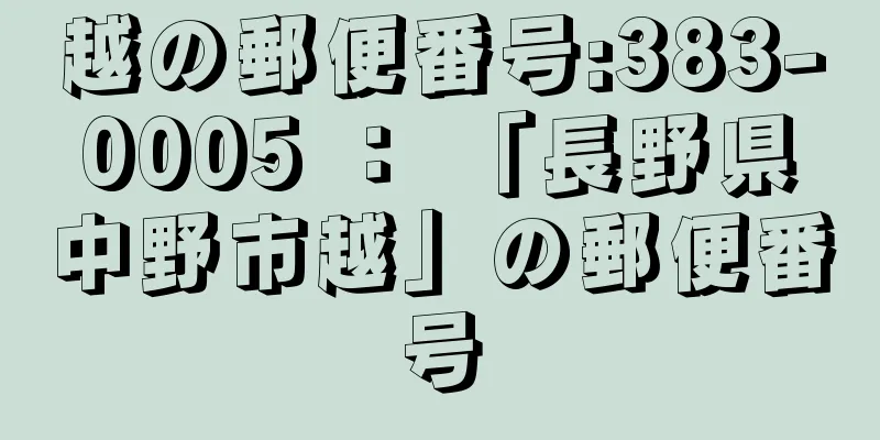 越の郵便番号:383-0005 ： 「長野県中野市越」の郵便番号