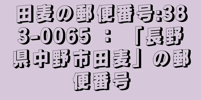 田麦の郵便番号:383-0065 ： 「長野県中野市田麦」の郵便番号