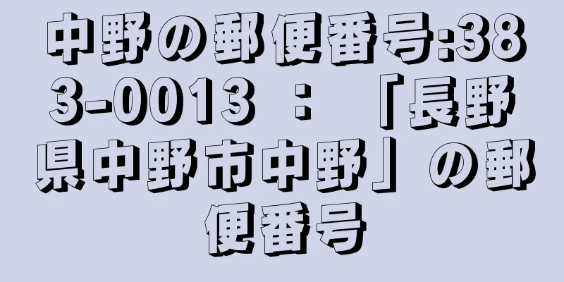 中野の郵便番号:383-0013 ： 「長野県中野市中野」の郵便番号