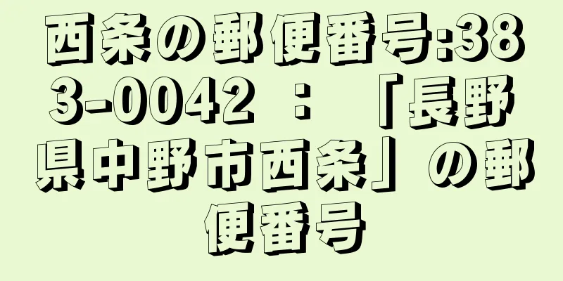 西条の郵便番号:383-0042 ： 「長野県中野市西条」の郵便番号