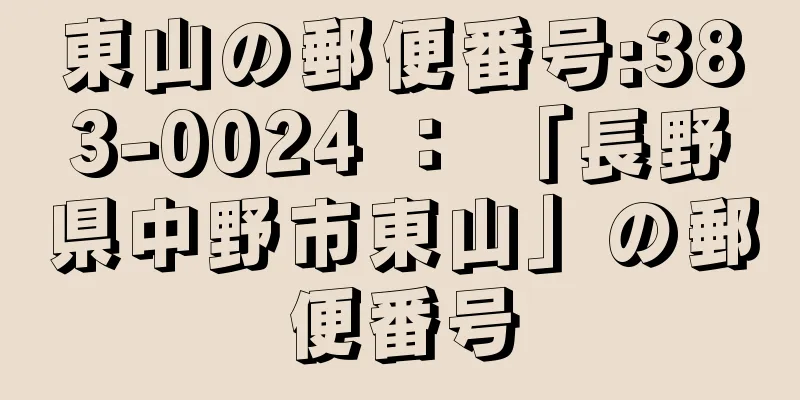 東山の郵便番号:383-0024 ： 「長野県中野市東山」の郵便番号