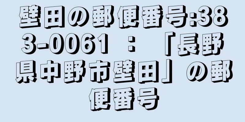 壁田の郵便番号:383-0061 ： 「長野県中野市壁田」の郵便番号