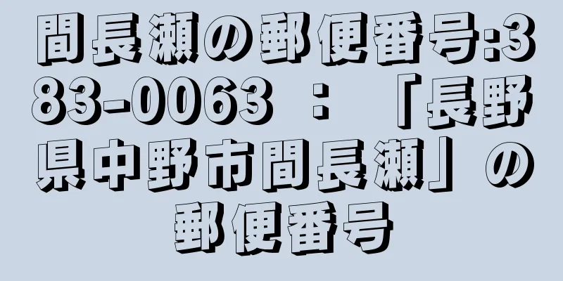 間長瀬の郵便番号:383-0063 ： 「長野県中野市間長瀬」の郵便番号