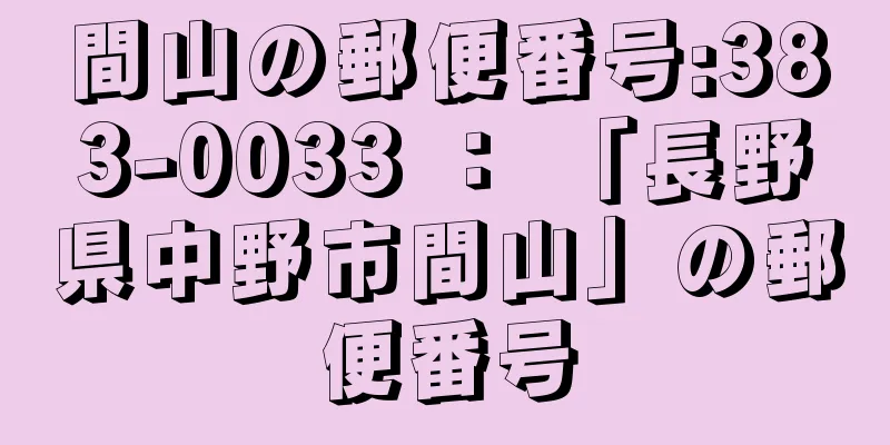 間山の郵便番号:383-0033 ： 「長野県中野市間山」の郵便番号