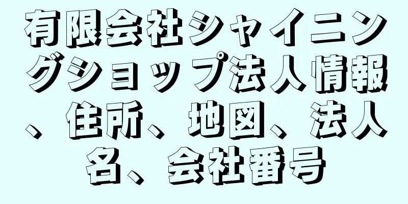 有限会社シャイニングショップ法人情報、住所、地図、法人名、会社番号