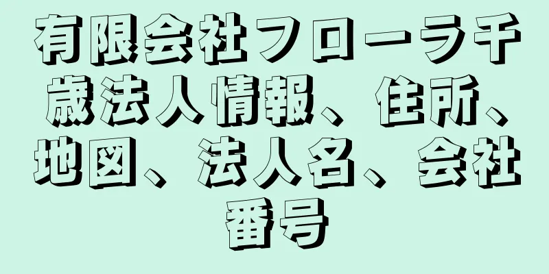 有限会社フローラ千歳法人情報、住所、地図、法人名、会社番号