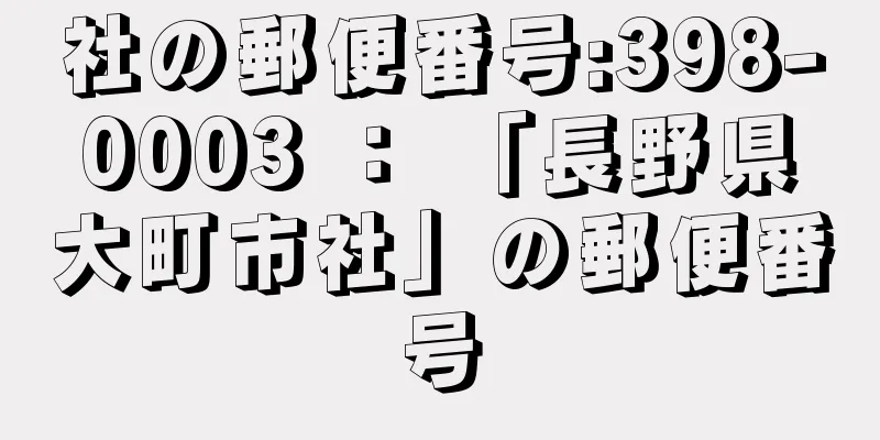 社の郵便番号:398-0003 ： 「長野県大町市社」の郵便番号