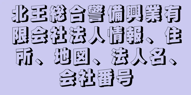 北王総合警備興業有限会社法人情報、住所、地図、法人名、会社番号