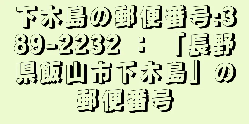 下木島の郵便番号:389-2232 ： 「長野県飯山市下木島」の郵便番号