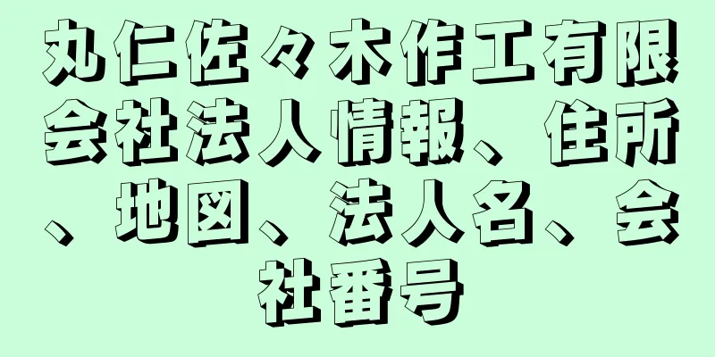 丸仁佐々木作工有限会社法人情報、住所、地図、法人名、会社番号