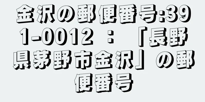 金沢の郵便番号:391-0012 ： 「長野県茅野市金沢」の郵便番号