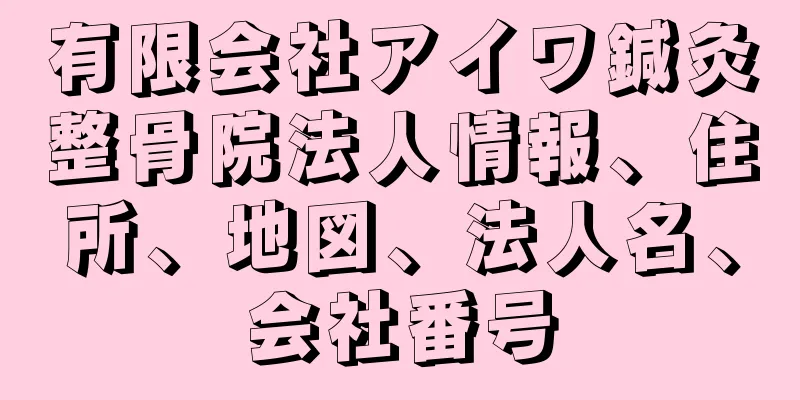 有限会社アイワ鍼灸整骨院法人情報、住所、地図、法人名、会社番号