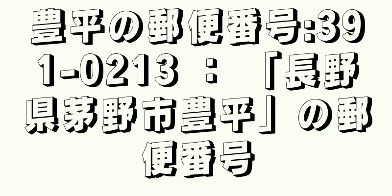 豊平の郵便番号:391-0213 ： 「長野県茅野市豊平」の郵便番号