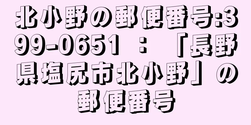 北小野の郵便番号:399-0651 ： 「長野県塩尻市北小野」の郵便番号