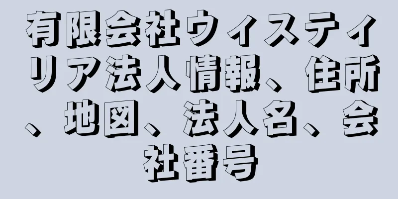 有限会社ウィスティリア法人情報、住所、地図、法人名、会社番号