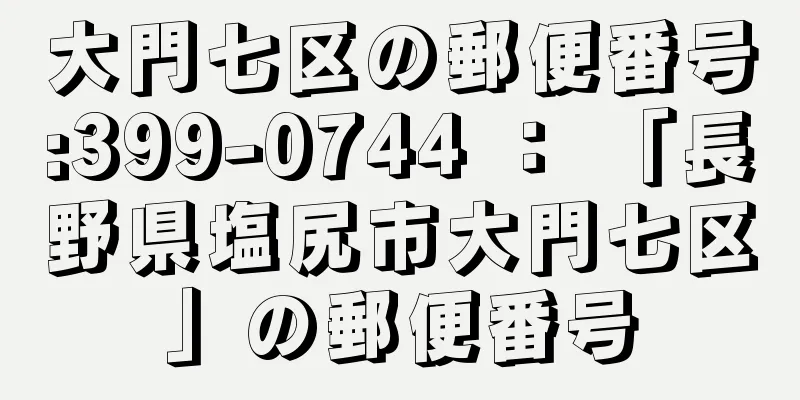 大門七区の郵便番号:399-0744 ： 「長野県塩尻市大門七区」の郵便番号