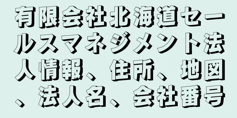 有限会社北海道セールスマネジメント法人情報、住所、地図、法人名、会社番号