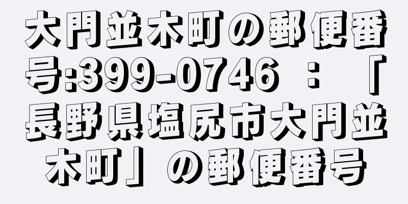 大門並木町の郵便番号:399-0746 ： 「長野県塩尻市大門並木町」の郵便番号