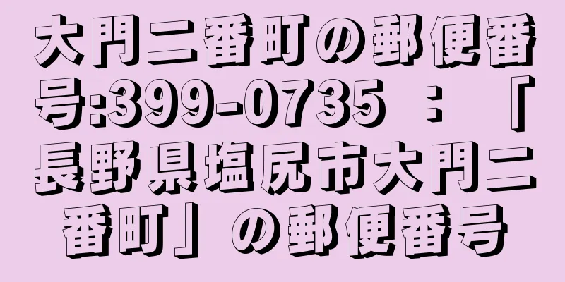 大門二番町の郵便番号:399-0735 ： 「長野県塩尻市大門二番町」の郵便番号