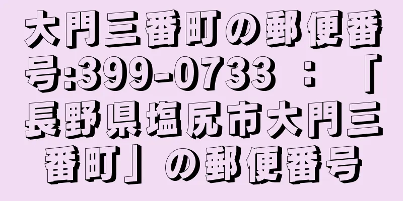 大門三番町の郵便番号:399-0733 ： 「長野県塩尻市大門三番町」の郵便番号