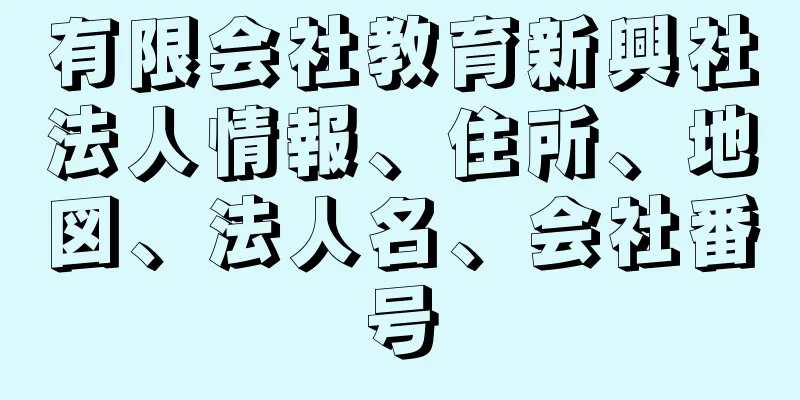 有限会社教育新興社法人情報、住所、地図、法人名、会社番号