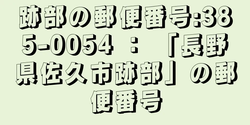 跡部の郵便番号:385-0054 ： 「長野県佐久市跡部」の郵便番号