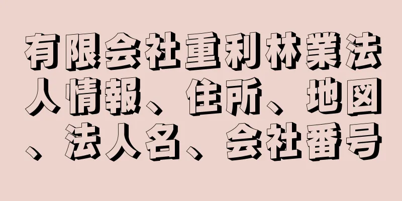 有限会社重利林業法人情報、住所、地図、法人名、会社番号